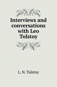 Interviews And Conversations With Leo Tolstoy di L N Tolstoy edito da Book On Demand Ltd.