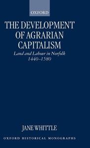 The Development of Agrarian Capitalism: Land and Labour in Norfolk 1440-1580 di Jane Whittle, J. Whittle edito da OXFORD UNIV PR