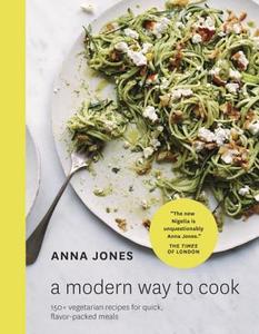 A Modern Way to Cook: 150+ Vegetarian Recipes for Quick, Flavor-Packed Meals [a Cookbook] di Anna Jones edito da TEN SPEED PR