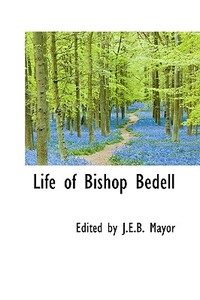 Life Of Bishop Bedell di Edited By J E B Mayor edito da Bibliolife