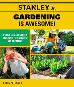 Stanley Jr. Gardening Is Awesome: Projects, Skills, and Ideas for Young Gardeners di Chris Peterson edito da COOL SPRINGS PR
