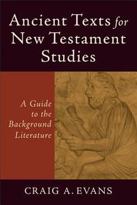 Ancient Texts for New Testament Studies: A Guide to the Background Literature di Craig A. Evans edito da BAKER PUB GROUP