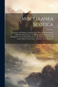 Miscellanea Scotica: I. Maule's (Of Melgum) History of the Picts; With Sir Robert Sibbald's Observations. Ii. Monipennie's Summarie, Or Abr di Anonymous edito da LEGARE STREET PR