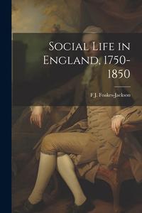 Social Life in England, 1750-1850 di F. J. Foakes-Jackson edito da LEGARE STREET PR