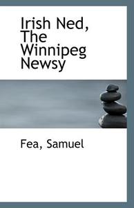 Irish Ned, The Winnipeg Newsy di Fea Samuel edito da Bibliolife