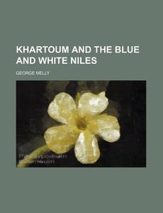 Khartoum And The Blue And White Niles (volume 1) di George Melly edito da General Books Llc