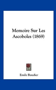 Memoire Sur Les Ascoboles (1869) di Emile Boudier edito da Kessinger Publishing