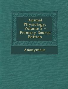 Animal Physiology, Volume 2 di Anonymous edito da Nabu Press