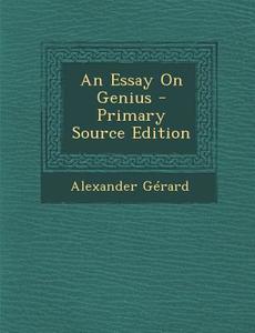 An Essay on Genius - Primary Source Edition di Alexander Gerard edito da Nabu Press
