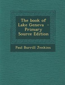 The Book of Lake Geneva di Paul Burrill Jenkins edito da Nabu Press