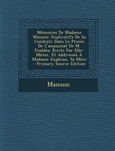 Memoires de Madame Manson: Explicatifs de Sa Conduite Dans Le Proces de L'Assassinat de M. Fualdes; Ecrits Par Elle-Meme, Et Addresses a Madame E di Manson edito da Nabu Press