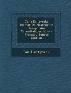Jana Dantyszka Poemat de Nostrorum Temporum Calamitatibus Silva - Primary Source Edition di Jan Dantyszek edito da Nabu Press