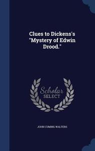 Clues To Dickens's Mystery Of Edwin Drood. di John Cuming Walters edito da Sagwan Press
