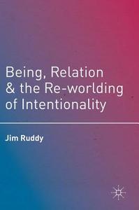 Being, Relation, and the Re-worlding of Intentionality di Jim Ruddy edito da Palgrave Macmillan
