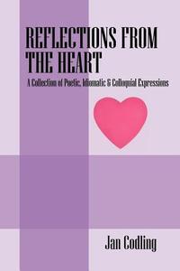 Reflections from the Heart: A Collection of Poetic, Idiomatic & Colloquial Expressions di Jan Codling edito da OUTSKIRTS PR