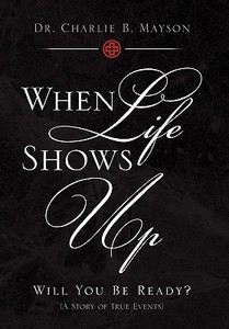 When Life Shows Up di Charlie B. Mayson edito da Xlibris