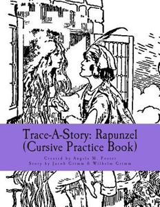 Trace-A-Story: Rapunzel (Cursive Practice Book) di Angela M. Foster, Jacob Ludwig Carl Grimm, Wilhelm Grimm edito da Createspace