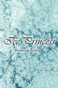 Ice Princess di Bhaskara De Lamonde edito da Publishamerica