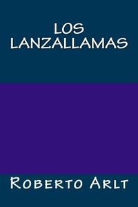 Los Lanzallamas di Roberto Arlt edito da Createspace Independent Publishing Platform