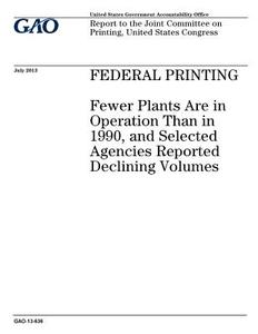 Federal Printing: Fewer Plants Are in Operation Than in 1990, and Selected Agencies Reported Declining Volumes di United States Government Account Office edito da Createspace Independent Publishing Platform
