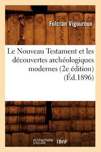 Le Nouveau Testament Et Les Découvertes Archéologiques Modernes (2e Édition) (Éd.1896) di Fulcran Gregoire Vigouroux edito da Hachette Livre - Bnf