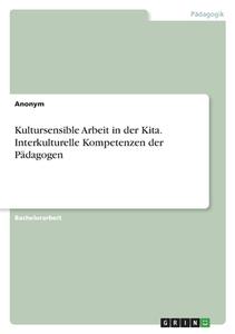 Kultursensible Arbeit in der Kita. Interkulturelle Kompetenzen der Pädagogen di Anonymous edito da GRIN Verlag