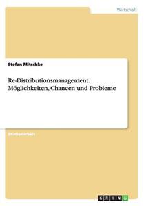 Re-Distributionsmanagement. Möglichkeiten, Chancen und Probleme di Stefan Mitschke edito da GRIN Publishing