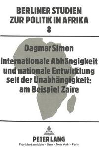 Internationale Abhängigkeit und nationale Entwicklung seit der Unabhängigkeit: am Beispiel Zaire di Dagmar Simon edito da Lang, Peter GmbH