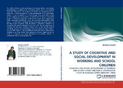 A STUDY OF COGNITIVE AND SOCIAL DEVELOPMENT IN WORKING AND SCHOOL CHILDREN di MEHNAZ ANSARI edito da LAP Lambert Acad. Publ.