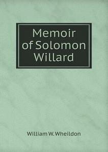 Memoir Of Solomon Willard di William W Wheildon edito da Book On Demand Ltd.