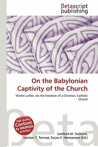 On the Babylonian Captivity of the Church edito da Betascript Publishing