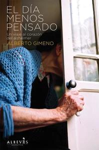 El Dia Menos Pensado: Un Viaje Al Corazon del Alzheimer di Alberto Gimeno edito da Editorial Alreves S.L.