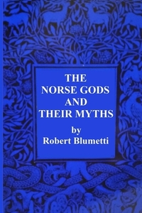The Norse Gods And Their Myths di Robert Blumetti edito da Lulu.com