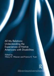 All My Relations: Understanding the Experiences of Native Americans with Disabilities edito da Taylor & Francis Ltd
