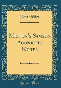 Milton's Samson Agonistes Notes (Classic Reprint) di John Milton edito da Forgotten Books