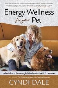 Energy Wellness for Your Pet di Cyndi Dale edito da Llewellyn Publications,U.S.