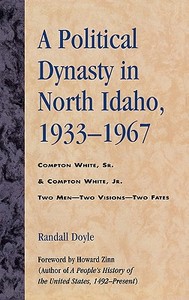 A Political Dynasty In North Idaho, 1933-1967 di Randall Doyle edito da University Press Of America