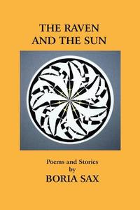 The Raven and the Sun: Poems and Stories di Boria Sax edito da LIGHTNING SOURCE INC