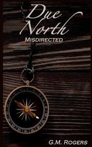 Misdirected (Due North #2) di G. M. Rogers edito da G.M. Rogers