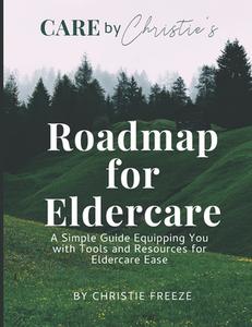 Roadmap for Eldercare di Christie Freeze edito da Inherence LLC