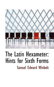 The Latin Hexameter di Samuel Edward Winbolt edito da Bibliolife