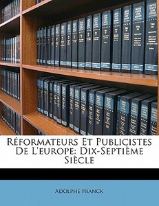 RÃ¯Â¿Â½formateurs Et Publicistes De L'europe: Dix-septiÃ¯Â¿Â½me SiÃ¯Â¿Â½cle di Adolphe Franck edito da Nabu Press