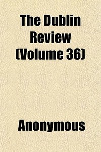 The Dublin Review Volume 36 di Anonymous edito da General Books