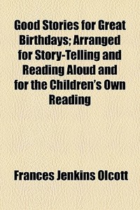 Good Stories For Great Birthdays; Arrang di Frances Jenkins Olcott edito da General Books