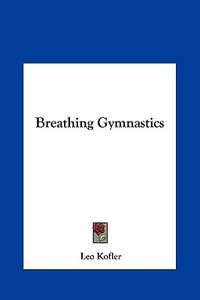 Breathing Gymnastics di Leo Kofler edito da Kessinger Publishing