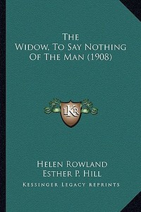 The Widow, to Say Nothing of the Man (1908) the Widow, to Say Nothing of the Man (1908) di Helen Rowland edito da Kessinger Publishing