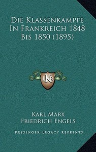 Die Klassenkampfe in Frankreich 1848 Bis 1850 (1895) di Karl Marx, Friedrich Engels edito da Kessinger Publishing