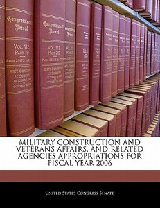 Military Construction And Veterans Affairs, And Related Agencies Appropriations For Fiscal Year 2006 edito da Bibliogov