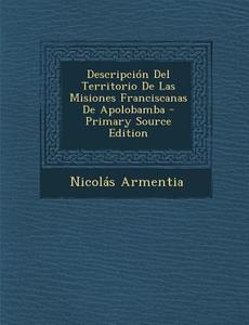 Descripcion del Territorio de Las Misiones Franciscanas de Apolobamba - Primary Source Edition di Nicolas Armentia edito da Nabu Press