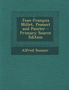 Jean-Francois Millet, Peasant and Painter di Alfred Sensier edito da Nabu Press
